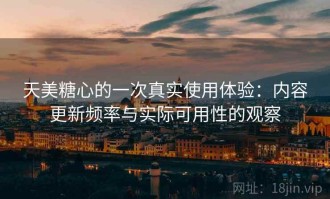 天美糖心的一次真实使用体验：内容更新频率与实际可用性的观察