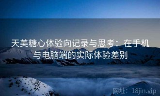 天美糖心体验向记录与思考：在手机与电脑端的实际体验差别