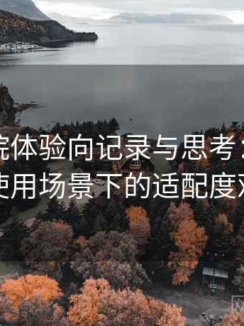 天美影院体验向记录与思考：不同人群使用场景下的适配度观察
