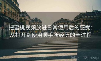 把蜜桃视频放进日常使用后的感受：从打开到使用顺手所经历的全过程