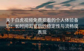 关于白虎视频免费观看的个人体验备忘：长时间浏览后的稳定性与流畅度表现