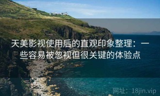 天美影视使用后的直观印象整理：一些容易被忽视但很关键的体验点