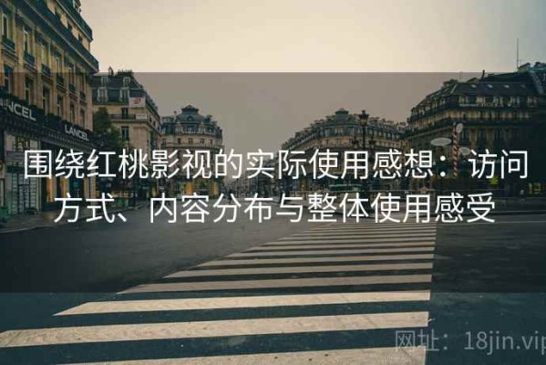 围绕红桃影视的实际使用感想：访问方式、内容分布与整体使用感受