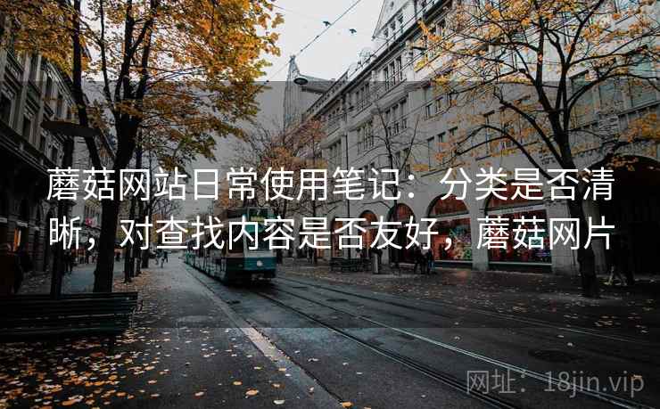 蘑菇网站日常使用笔记:分类是否清晰,对查找内容是否友好,蘑菇网片 蘑菇网站日常使用笔记:分类是否清晰,对查找内容是否友好,蘑菇网片